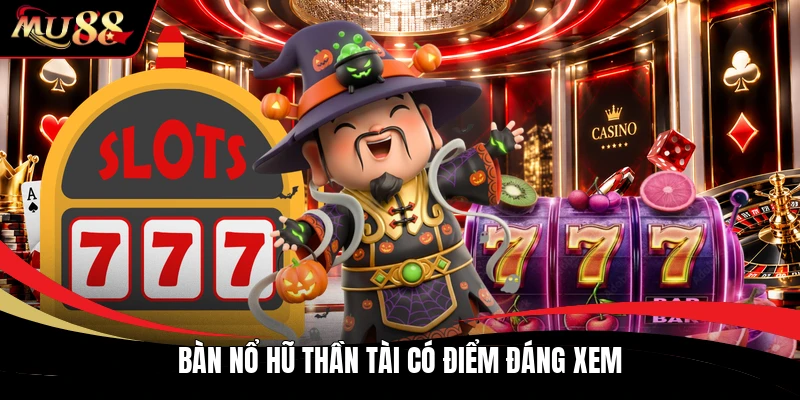 Bàn nổ hũ thần tài có điểm đáng xem