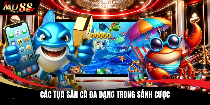 Các tựa săn cá đa dạng trong sảnh cược