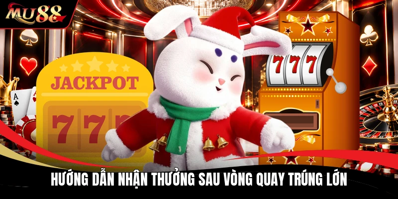 Hướng dẫn nhận thưởng sau vòng quay trúng lớn