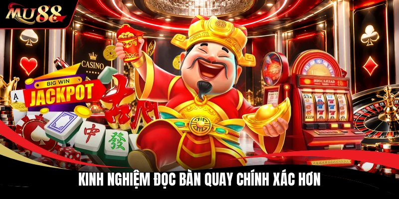 Kinh nghiệm đọc bàn quay chính xác hơn