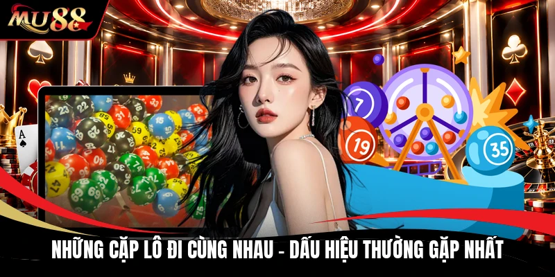 Những Cặp Lô Đi Cùng Nhau - Dấu Hiệu Thường Gặp Nhất
