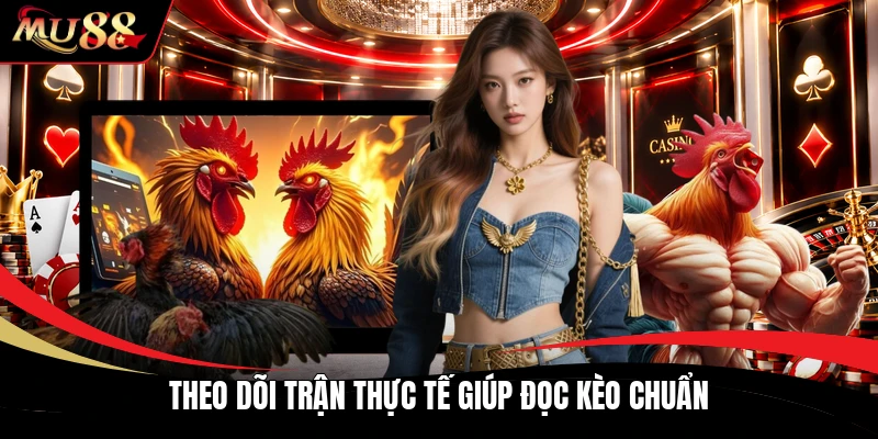 Theo dõi trận thực tế giúp đọc kèo chuẩn