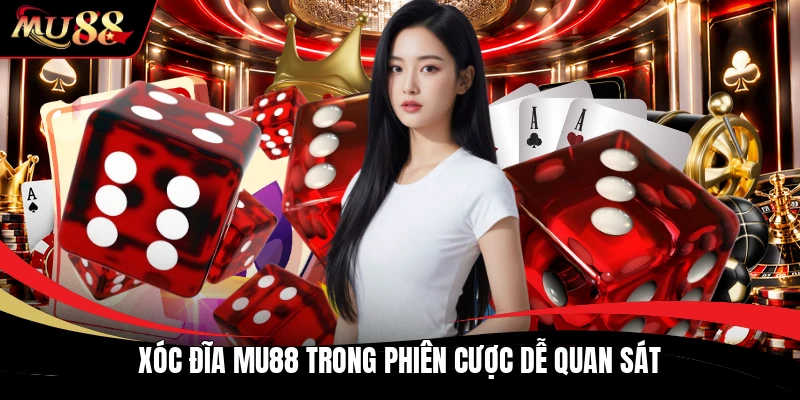 Xóc đĩa MU88 trong phiên cược dễ quan sát